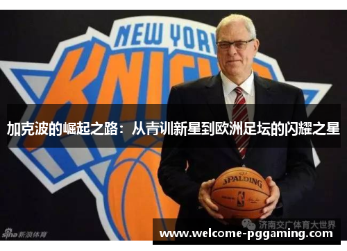 加克波的崛起之路：从青训新星到欧洲足坛的闪耀之星