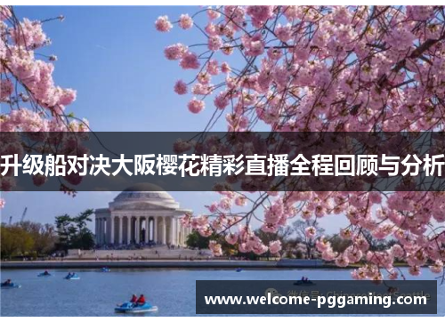 升级船对决大阪樱花精彩直播全程回顾与分析