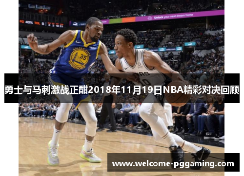 勇士与马刺激战正酣2018年11月19日NBA精彩对决回顾