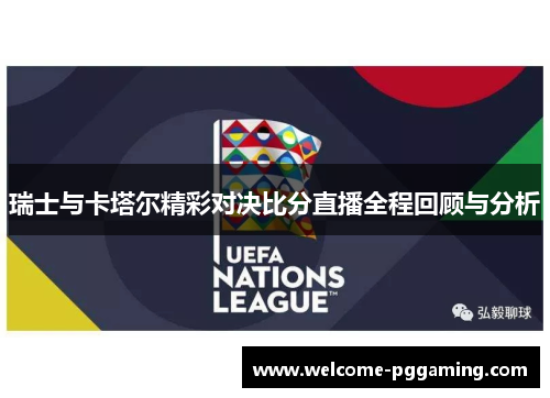 瑞士与卡塔尔精彩对决比分直播全程回顾与分析
